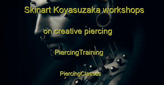 Skinart Koyasuzaka workshops on creative piercing | PiercingTraining | PiercingClasses | SkinartTraining-Japan