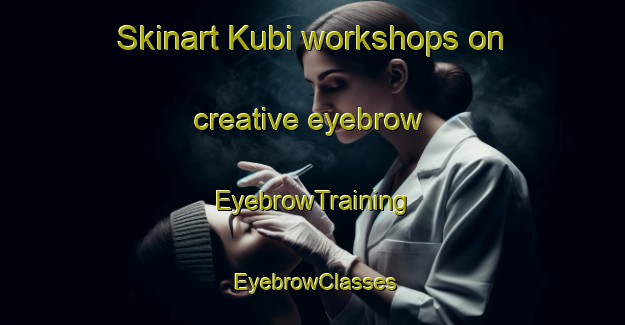 Skinart Kubi workshops on creative eyebrow | EyebrowTraining | EyebrowClasses | SkinartTraining-Japan
