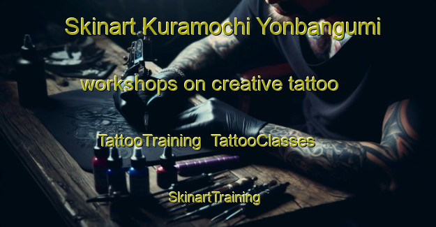 Skinart Kuramochi Yonbangumi workshops on creative tattoo | TattooTraining | TattooClasses | SkinartTraining-Japan