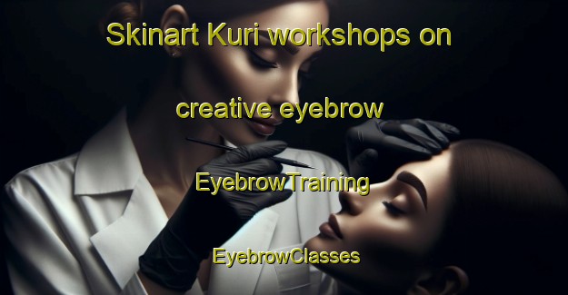 Skinart Kuri workshops on creative eyebrow | EyebrowTraining | EyebrowClasses | SkinartTraining-Japan