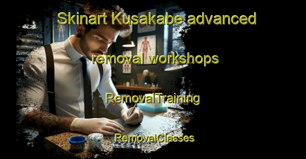 Skinart Kusakabe advanced removal workshops | RemovalTraining | RemovalClasses | SkinartTraining-Japan