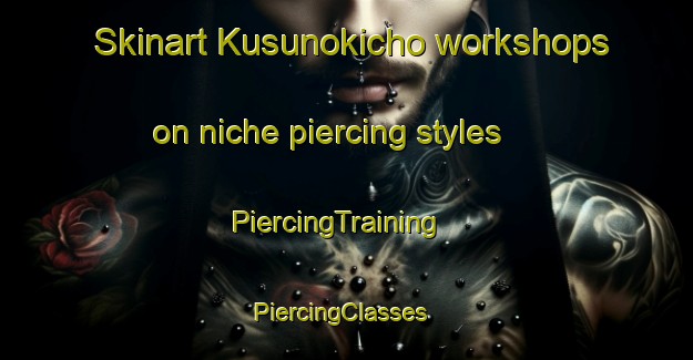 Skinart Kusunokicho workshops on niche piercing styles | PiercingTraining | PiercingClasses | SkinartTraining-Japan