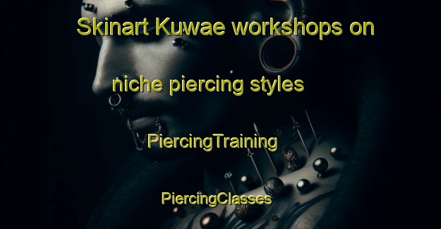 Skinart Kuwae workshops on niche piercing styles | PiercingTraining | PiercingClasses | SkinartTraining-Japan