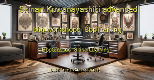 Skinart Kuwanayashiki advanced bbp workshops | BbpTraining | BbpClasses | SkinartTraining-Japan