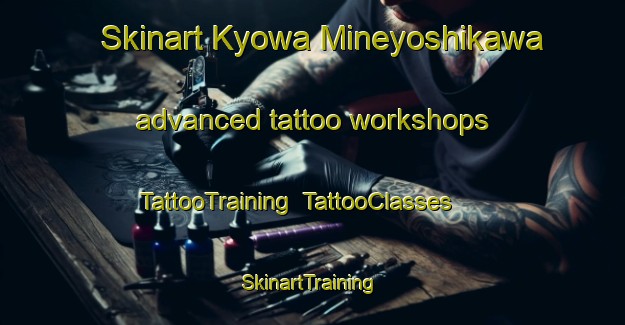 Skinart Kyowa Mineyoshikawa advanced tattoo workshops | TattooTraining | TattooClasses | SkinartTraining-Japan