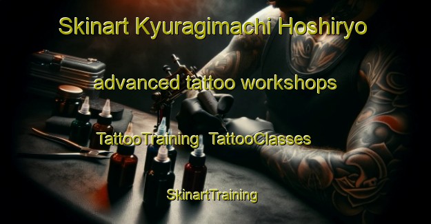 Skinart Kyuragimachi Hoshiryo advanced tattoo workshops | TattooTraining | TattooClasses | SkinartTraining-Japan