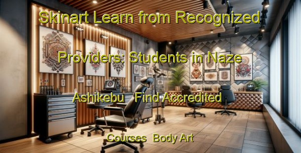 Skinart Learn from Recognized Providers: Students in Naze Ashikebu - Find Accredited Courses | Body Art Qualification Authority | BAQA-Japan
