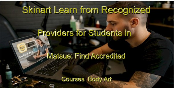 Skinart Learn from Recognized Providers for Students in Matsue: Find Accredited Courses | Body Art Qualification Authority | BAQA-Japan