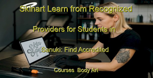 Skinart Learn from Recognized Providers for Students in Sanuki: Find Accredited Courses | Body Art Qualification Authority | BAQA-Japan