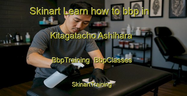 Skinart Learn how to bbp in Kitagatacho Ashihara | BbpTraining | BbpClasses | SkinartTraining-Japan