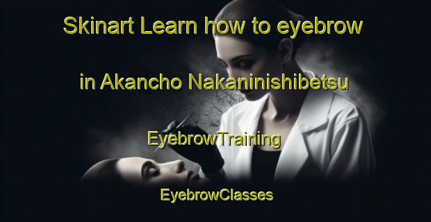 Skinart Learn how to eyebrow in Akancho Nakaninishibetsu | EyebrowTraining | EyebrowClasses | SkinartTraining-Japan