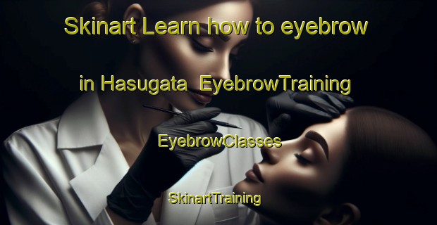 Skinart Learn how to eyebrow in Hasugata | EyebrowTraining | EyebrowClasses | SkinartTraining-Japan