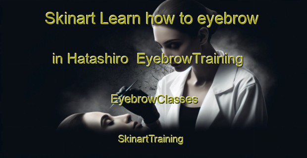 Skinart Learn how to eyebrow in Hatashiro | EyebrowTraining | EyebrowClasses | SkinartTraining-Japan
