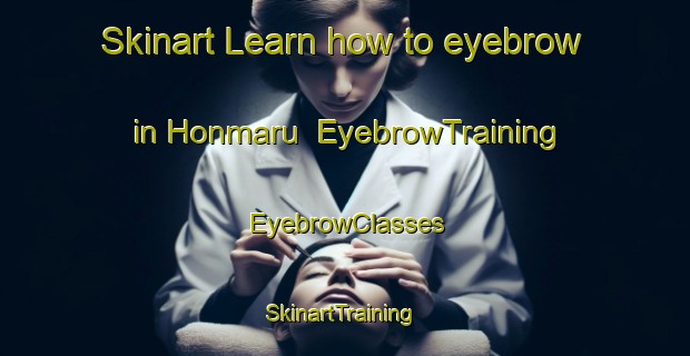 Skinart Learn how to eyebrow in Honmaru | EyebrowTraining | EyebrowClasses | SkinartTraining-Japan