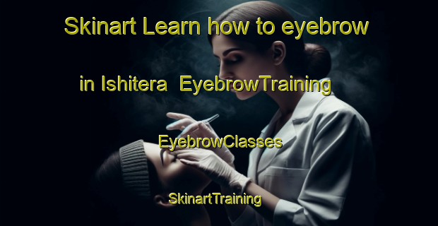 Skinart Learn how to eyebrow in Ishitera | EyebrowTraining | EyebrowClasses | SkinartTraining-Japan