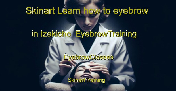 Skinart Learn how to eyebrow in Izakicho | EyebrowTraining | EyebrowClasses | SkinartTraining-Japan