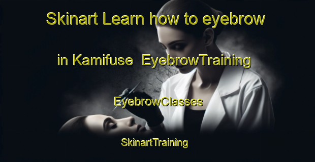 Skinart Learn how to eyebrow in Kamifuse | EyebrowTraining | EyebrowClasses | SkinartTraining-Japan
