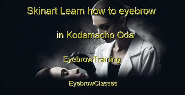 Skinart Learn how to eyebrow in Kodamacho Oda | EyebrowTraining | EyebrowClasses | SkinartTraining-Japan