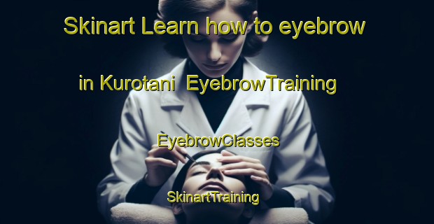 Skinart Learn how to eyebrow in Kurotani | EyebrowTraining | EyebrowClasses | SkinartTraining-Japan