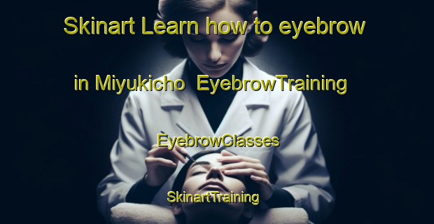 Skinart Learn how to eyebrow in Miyukicho | EyebrowTraining | EyebrowClasses | SkinartTraining-Japan