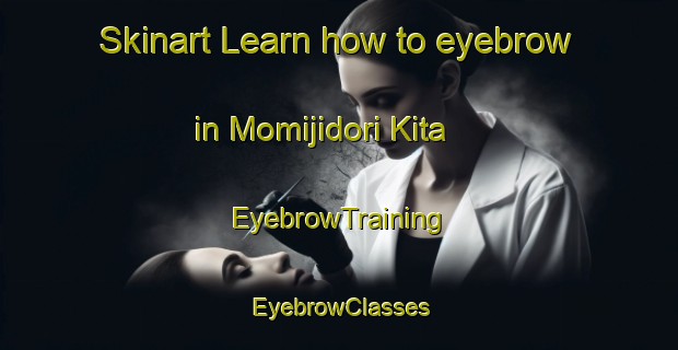 Skinart Learn how to eyebrow in Momijidori Kita | EyebrowTraining | EyebrowClasses | SkinartTraining-Japan