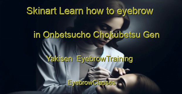 Skinart Learn how to eyebrow in Onbetsucho Chokubetsu Gen Yakisen | EyebrowTraining | EyebrowClasses | SkinartTraining-Japan