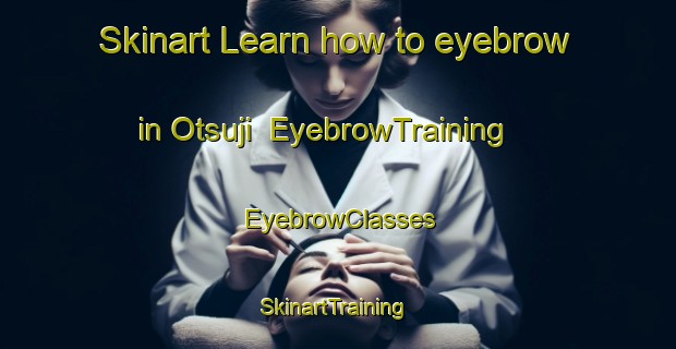 Skinart Learn how to eyebrow in Otsuji | EyebrowTraining | EyebrowClasses | SkinartTraining-Japan