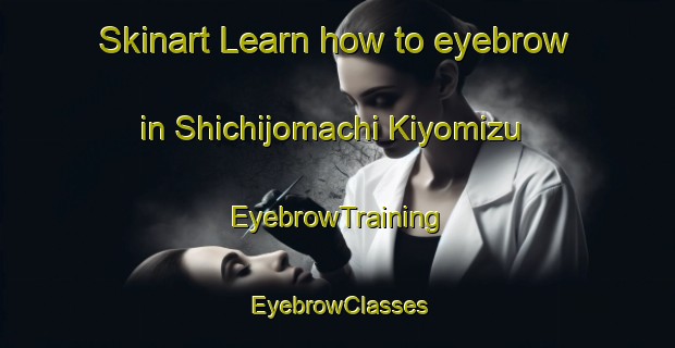 Skinart Learn how to eyebrow in Shichijomachi Kiyomizu | EyebrowTraining | EyebrowClasses | SkinartTraining-Japan