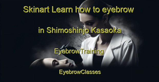 Skinart Learn how to eyebrow in Shimoshinjo Kasaoka | EyebrowTraining | EyebrowClasses | SkinartTraining-Japan