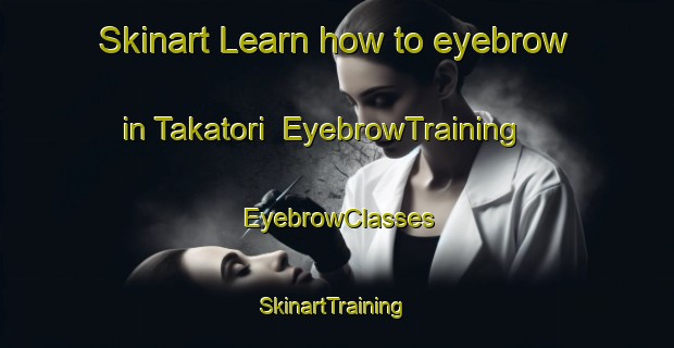 Skinart Learn how to eyebrow in Takatori | EyebrowTraining | EyebrowClasses | SkinartTraining-Japan