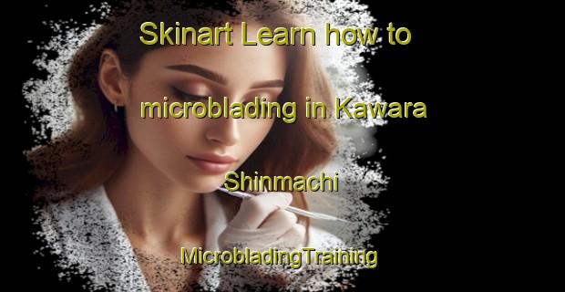 Skinart Learn how to microblading in Kawara Shinmachi | #MicrobladingTraining #MicrobladingClasses #SkinartTraining-Japan