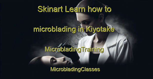 Skinart Learn how to microblading in Kiyotake | MicrobladingTraining | MicrobladingClasses | SkinartTraining-Japan