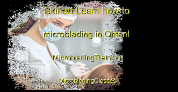 Skinart Learn how to microblading in Ohtani | MicrobladingTraining | MicrobladingClasses | SkinartTraining-Japan