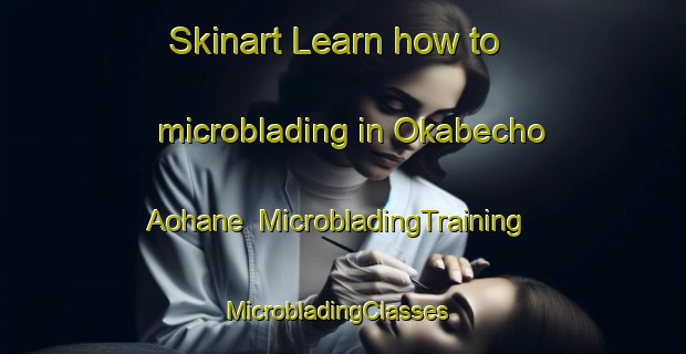 Skinart Learn how to microblading in Okabecho Aohane | MicrobladingTraining | MicrobladingClasses | SkinartTraining-Japan