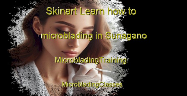Skinart Learn how to microblading in Sunagano | MicrobladingTraining | MicrobladingClasses | SkinartTraining-Japan