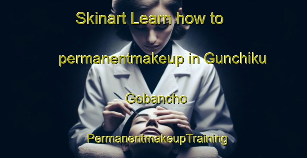 Skinart Learn how to permanentmakeup in Gunchiku Gobancho | PermanentmakeupTraining | PermanentmakeupClasses | SkinartTraining-Japan