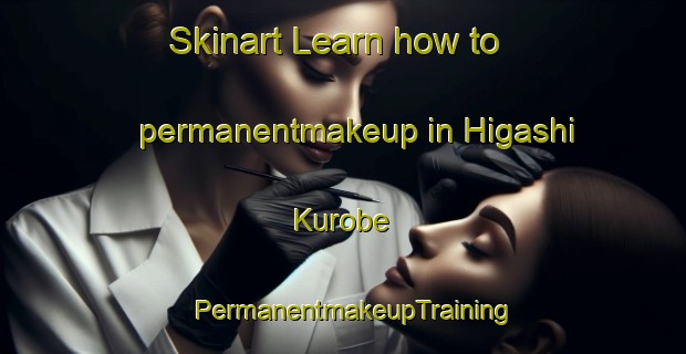 Skinart Learn how to permanentmakeup in Higashi Kurobe | PermanentmakeupTraining | PermanentmakeupClasses | SkinartTraining-Japan