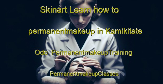 Skinart Learn how to permanentmakeup in Kamikitate Odo | PermanentmakeupTraining | PermanentmakeupClasses | SkinartTraining-Japan