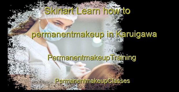 Skinart Learn how to permanentmakeup in Karuigawa | PermanentmakeupTraining | PermanentmakeupClasses | SkinartTraining-Japan