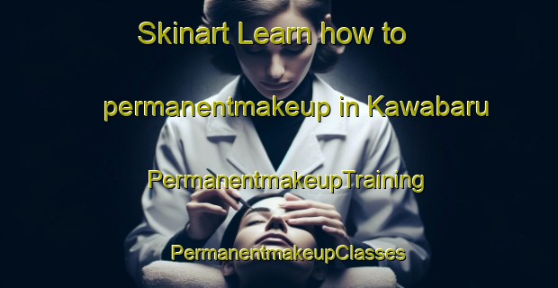 Skinart Learn how to permanentmakeup in Kawabaru | PermanentmakeupTraining | PermanentmakeupClasses | SkinartTraining-Japan