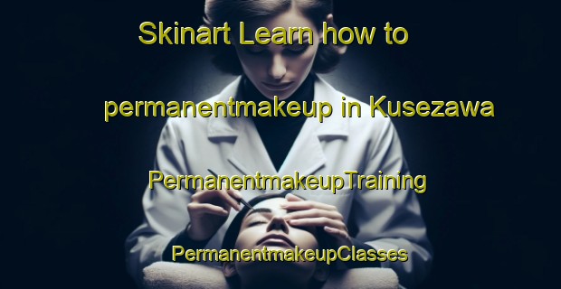 Skinart Learn how to permanentmakeup in Kusezawa | PermanentmakeupTraining | PermanentmakeupClasses | SkinartTraining-Japan