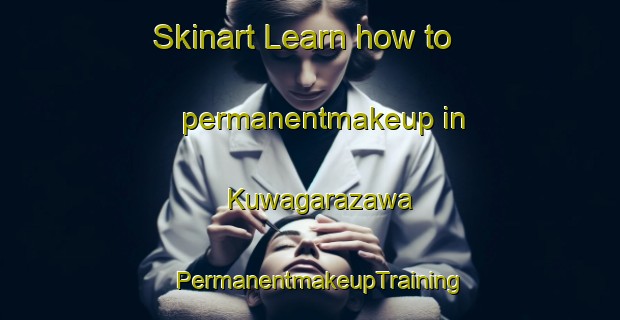 Skinart Learn how to permanentmakeup in Kuwagarazawa | PermanentmakeupTraining | PermanentmakeupClasses | SkinartTraining-Japan