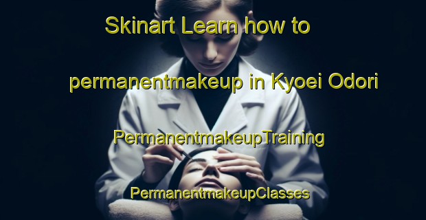 Skinart Learn how to permanentmakeup in Kyoei Odori | PermanentmakeupTraining | PermanentmakeupClasses | SkinartTraining-Japan