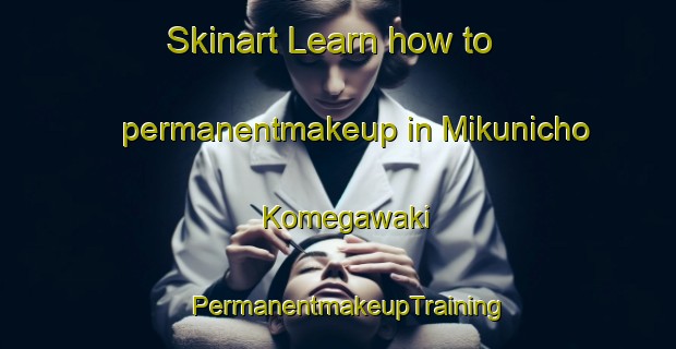 Skinart Learn how to permanentmakeup in Mikunicho Komegawaki | PermanentmakeupTraining | PermanentmakeupClasses | SkinartTraining-Japan