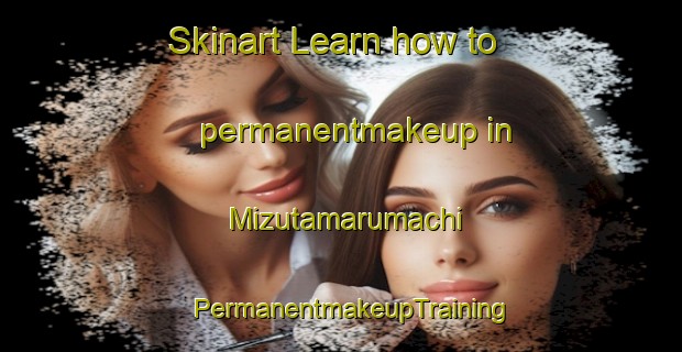 Skinart Learn how to permanentmakeup in Mizutamarumachi | PermanentmakeupTraining | PermanentmakeupClasses | SkinartTraining-Japan
