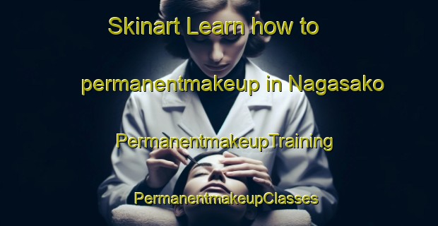 Skinart Learn how to permanentmakeup in Nagasako | PermanentmakeupTraining | PermanentmakeupClasses | SkinartTraining-Japan