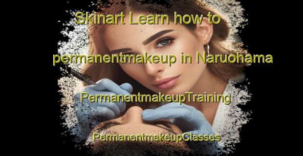Skinart Learn how to permanentmakeup in Naruohama | PermanentmakeupTraining | PermanentmakeupClasses | SkinartTraining-Japan