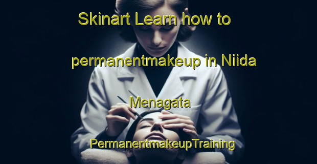 Skinart Learn how to permanentmakeup in Niida Menagata | PermanentmakeupTraining | PermanentmakeupClasses | SkinartTraining-Japan