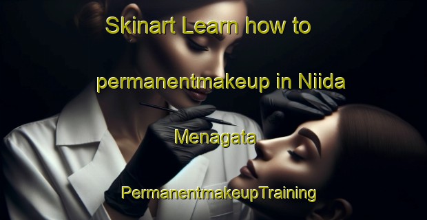 Skinart Learn how to permanentmakeup in Niida Menagata | PermanentmakeupTraining | PermanentmakeupClasses | SkinartTraining-Japan