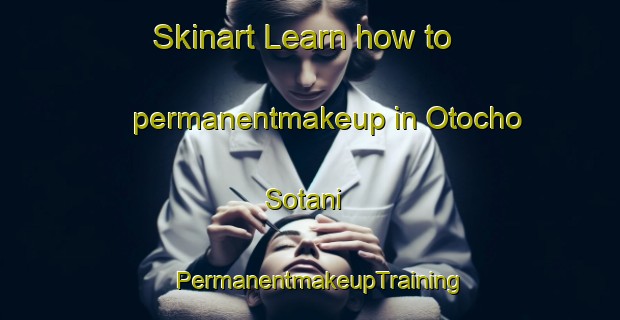 Skinart Learn how to permanentmakeup in Otocho Sotani | PermanentmakeupTraining | PermanentmakeupClasses | SkinartTraining-Japan